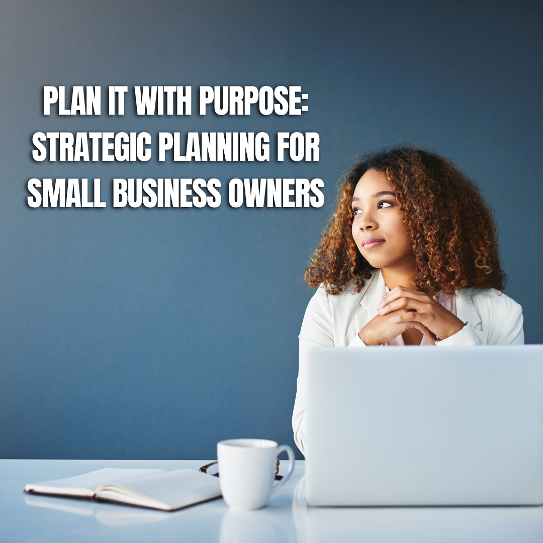 Plan It With Purpose: Strategic Planning for Small Business Owners